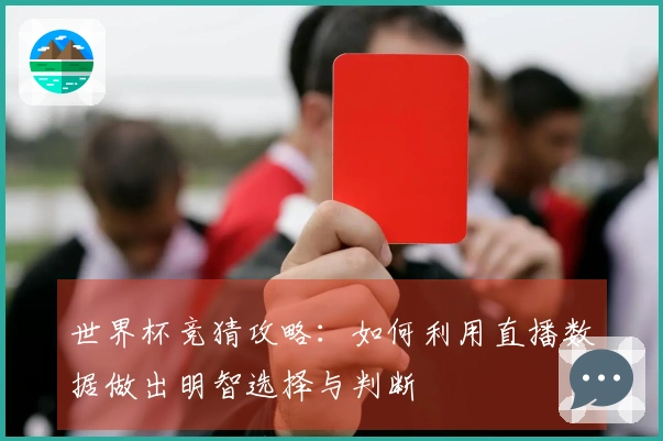 世界杯竞猜攻略：如何利用直播数据做出明智选择与判断